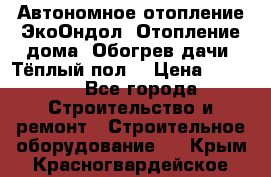 Автономное отопление ЭкоОндол. Отопление дома. Обогрев дачи. Тёплый пол. › Цена ­ 2 150 - Все города Строительство и ремонт » Строительное оборудование   . Крым,Красногвардейское